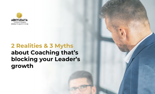 2 Realities & 3 Myths about Coaching that’s blocking your Leader’s growth