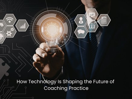 How Technology Is Shaping the Future of Coaching Practice